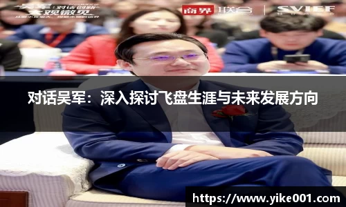 对话吴军：深入探讨飞盘生涯与未来发展方向